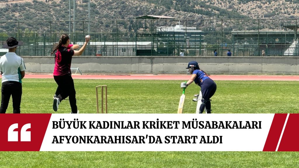 Büyük Kadınlar Kriket müsabakaları Afyonkarahisar’da start aldı