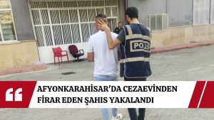 Afyonkarahisar’da cezaevinden firar eden şahıs yakalandı