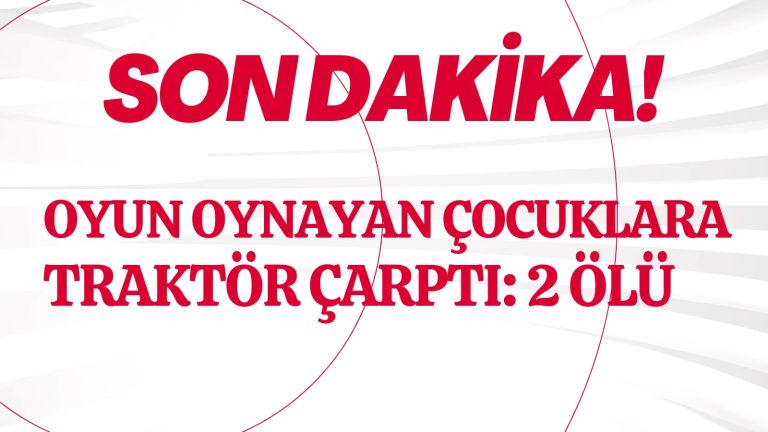 Oyun oynayan çocuklara traktör çarptı: 2 ölü