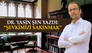 Yasin Şen yazdı: “Şevkimizi Sakınmak”