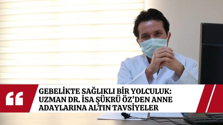 Gebelikte sağlıklı bir yolculuk: Uzman Dr. İsa Şükrü Öz’den anne adaylarına altın tavsiyeler
