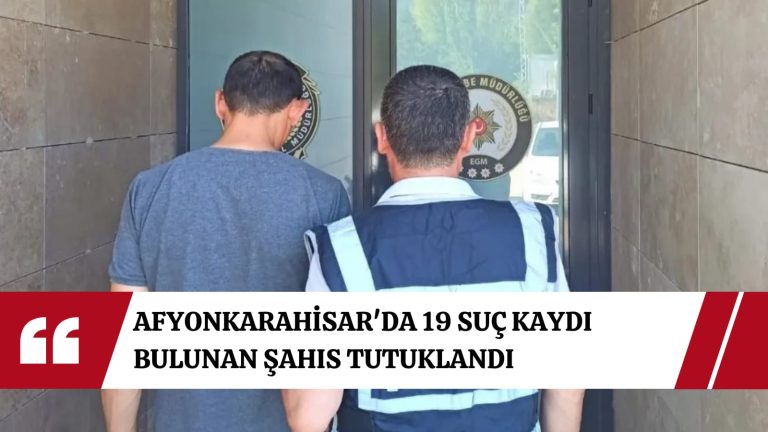 Afyonkarahisar’da 19 suç kaydı bulunan şahıs tutuklandı