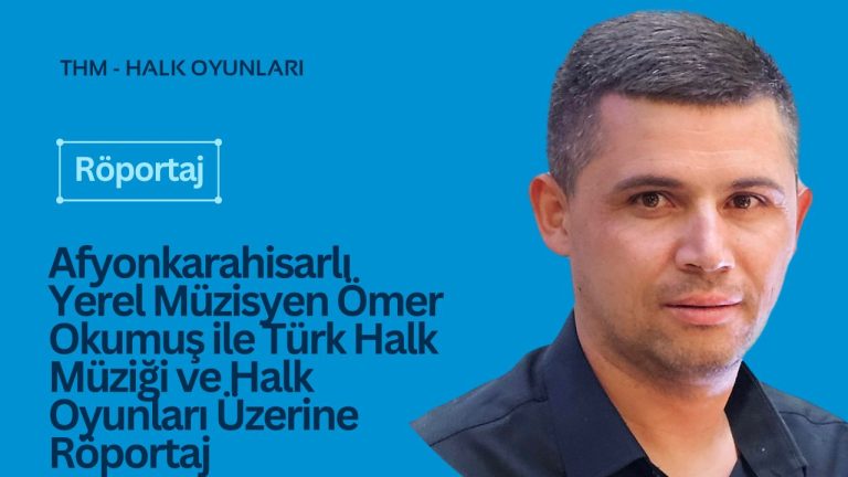 Afyonkarahisarlı Yerel Müzisyen Ömer Okumuş ile Türk Halk Müziği ve Halk Oyunları Üzerine Röportaj